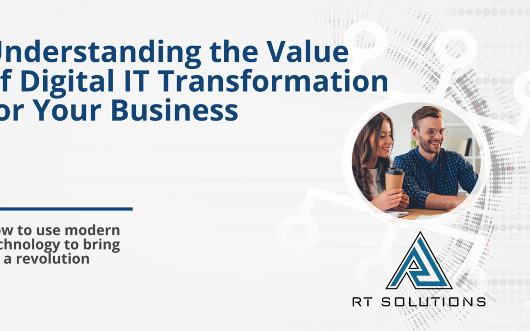 Understanding the Value of Digital IT Transformation for Your Business