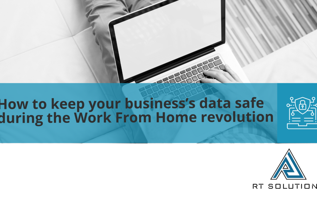 How to keep your business’s data safe during the Work from Home revolution