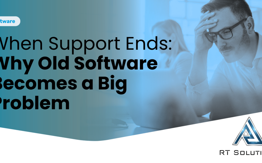 When Support Ends: Why Old Software Becomes a Big Problem
